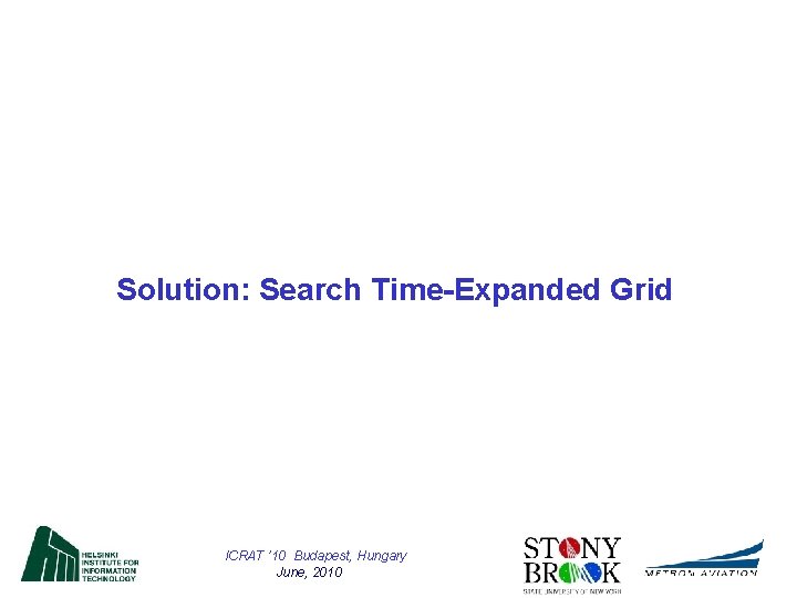 Solution: Search Time-Expanded Grid ICRAT ’ 10 Budapest, Hungary June, 2010 