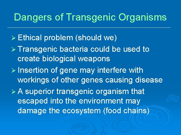 Dangers of Transgenic Organisms Ø Ethical problem (should we) Ø Transgenic bacteria could be