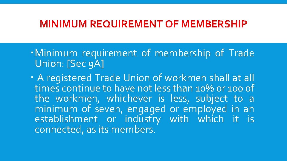 MINIMUM REQUIREMENT OF MEMBERSHIP Minimum requirement of membership of Trade Union: [Sec 9 A]
