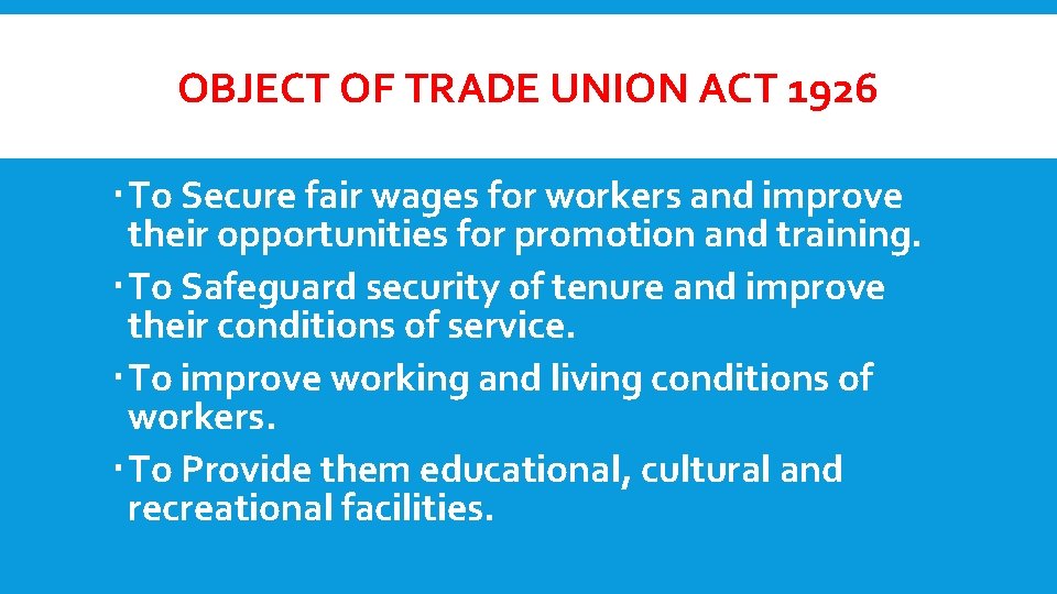 OBJECT OF TRADE UNION ACT 1926 To Secure fair wages for workers and improve