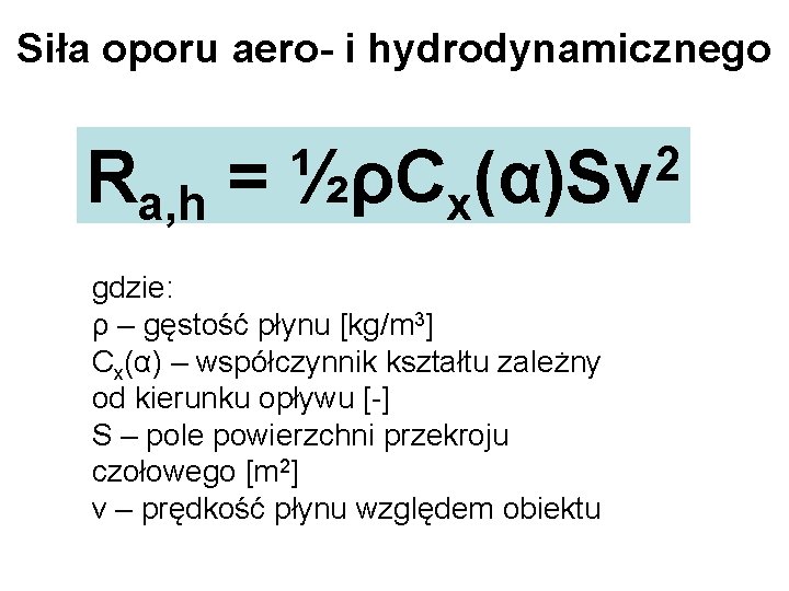 Siła oporu aero- i hydrodynamicznego Ra, h = ½ρCx 2 (α)Sv gdzie: ρ –