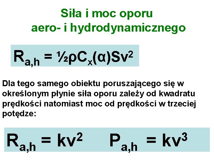 Siła i moc oporu aero- i hydrodynamicznego Ra, h = ½ρCx(α)Sv 2 Dla tego