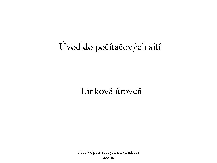 Úvod do počítačových sítí Linková úroveň Úvod do počítačových sítí - Linková úroveň 
