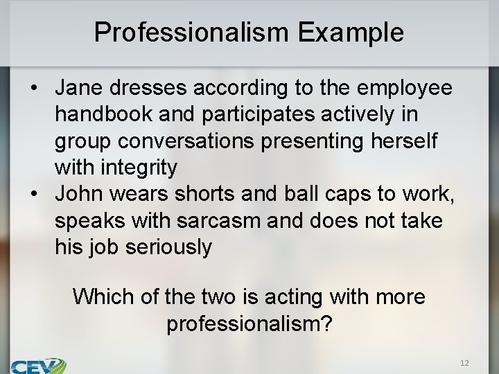 Professionalism Example • Jane dresses according to the employee handbook and participates actively in