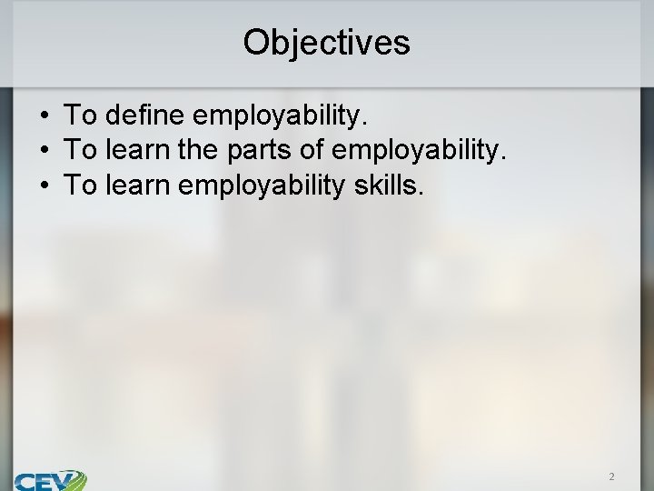Objectives • To define employability. • To learn the parts of employability. • To
