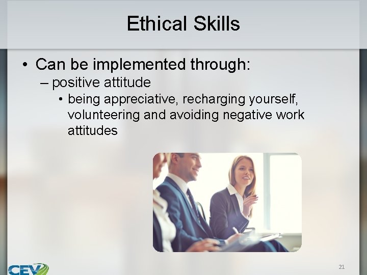 Ethical Skills • Can be implemented through: – positive attitude • being appreciative, recharging