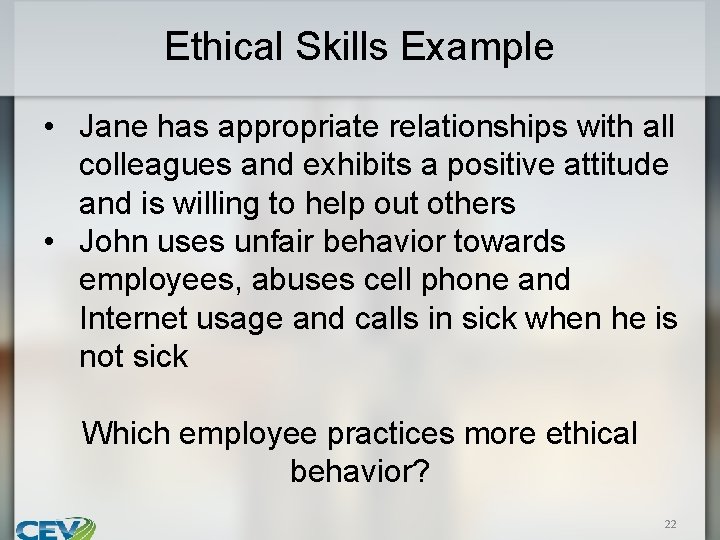 Ethical Skills Example • Jane has appropriate relationships with all colleagues and exhibits a