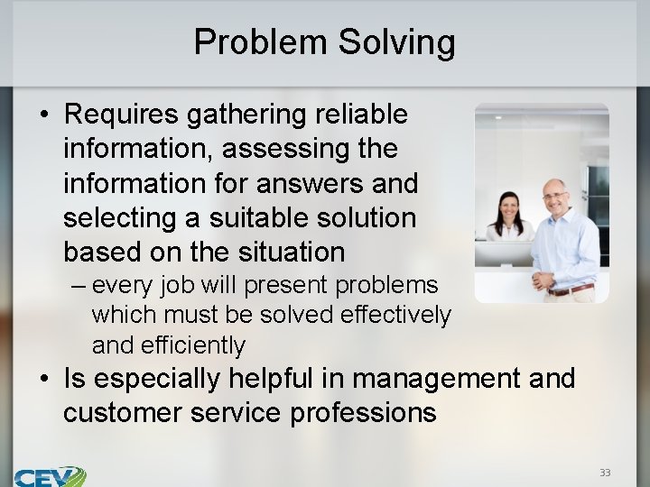 Problem Solving • Requires gathering reliable information, assessing the information for answers and selecting