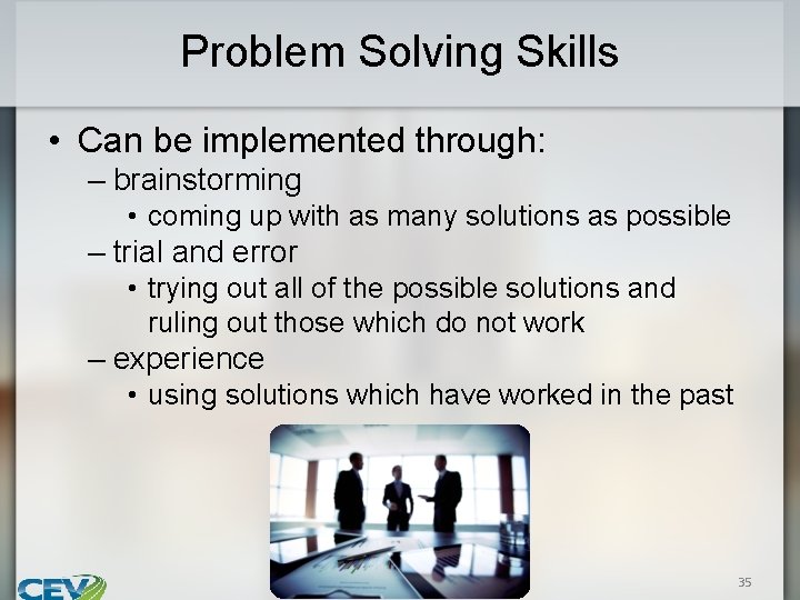 Problem Solving Skills • Can be implemented through: – brainstorming • coming up with