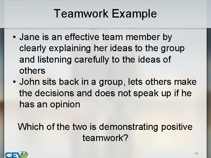 Teamwork Example • Jane is an effective team member by clearly explaining her ideas