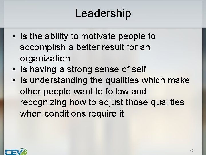 Leadership • Is the ability to motivate people to accomplish a better result for