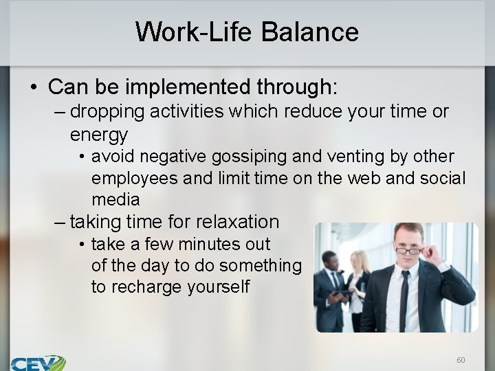 Work-Life Balance • Can be implemented through: – dropping activities which reduce your time