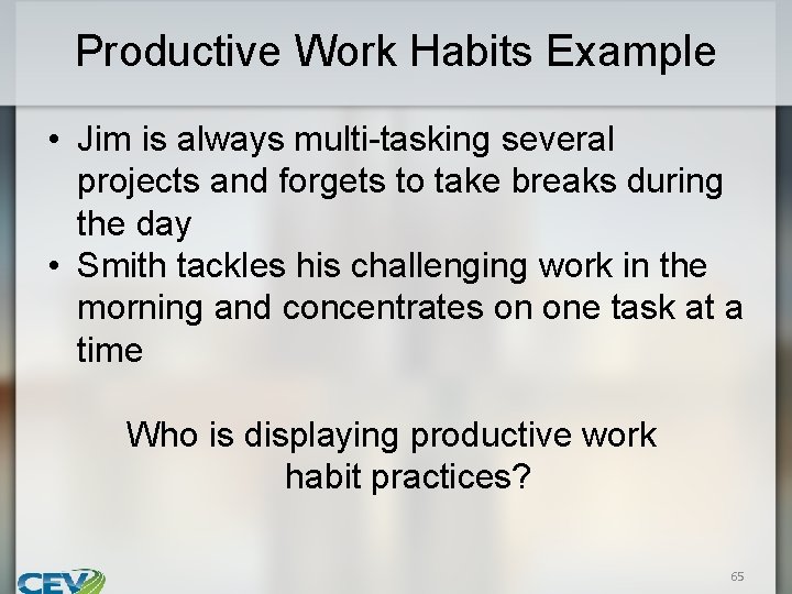 Productive Work Habits Example • Jim is always multi-tasking several projects and forgets to