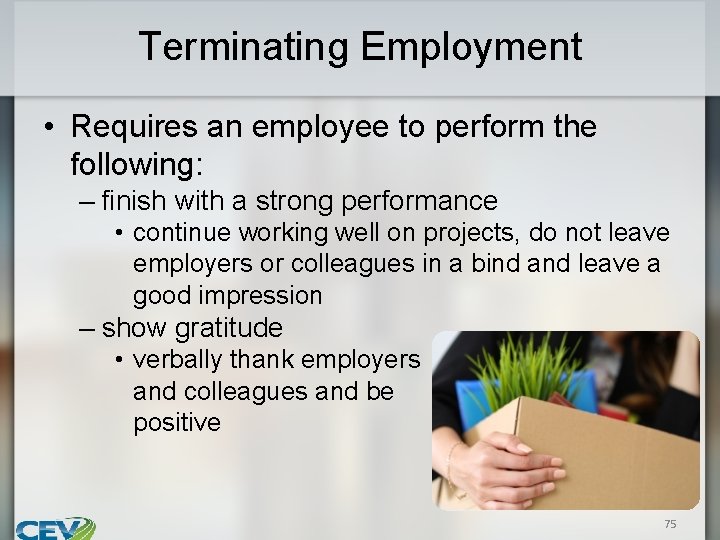 Terminating Employment • Requires an employee to perform the following: – finish with a