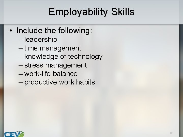 Employability Skills • Include the following: – leadership – time management – knowledge of