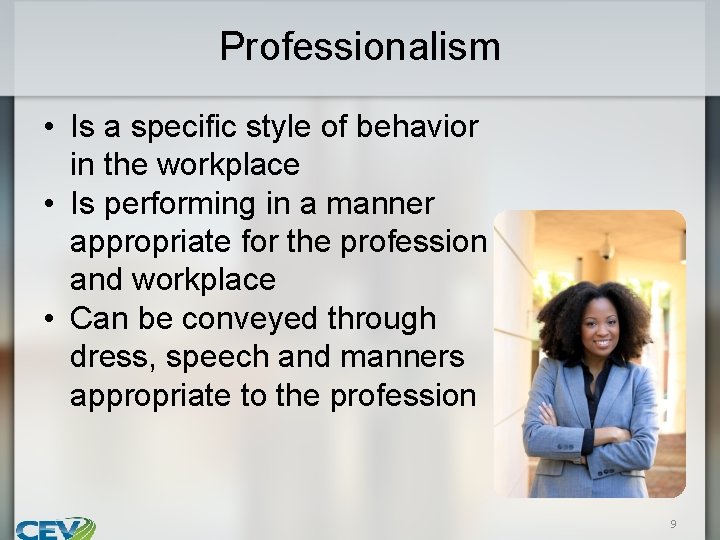 Professionalism • Is a specific style of behavior in the workplace • Is performing