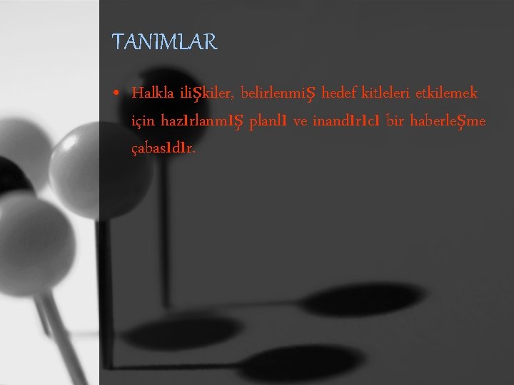 TANIMLAR • Halkla ilişkiler, belirlenmiş hedef kitleleri etkilemek için hazırlanmış planlı ve inandırıcı bir