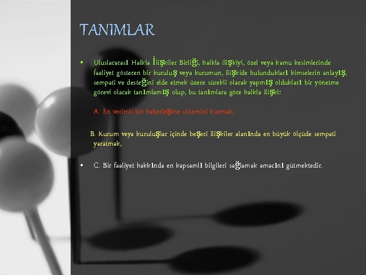 TANIMLAR • Uluslararası Halkla İlişkiler Birliği, halkla ilişkiyi, özel veya kamu kesimlerinde faaliyet gösteren