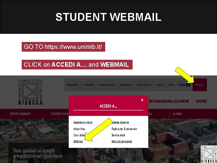 STUDENT WEBMAIL GO TO https: //www. unimib. it/ CLICK on ACCEDI A… and WEBMAIL