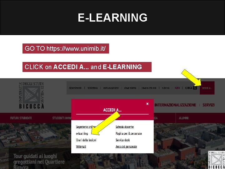 E-LEARNING GO TO https: //www. unimib. it/ CLICK on ACCEDI A. . . and