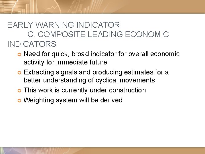 EARLY WARNING INDICATOR C. COMPOSITE LEADING ECONOMIC INDICATORS Need for quick, broad indicator for