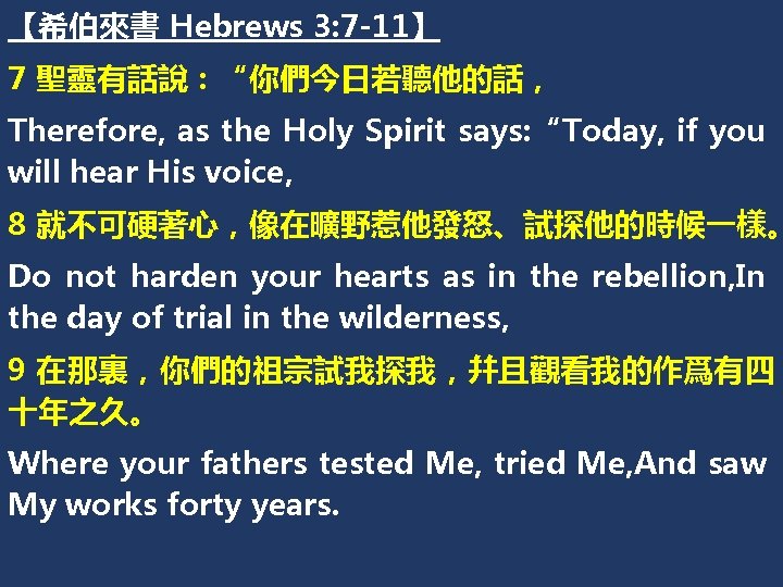 【希伯來書 Hebrews 3: 7 -11】 7 聖靈有話說：“你們今日若聽他的話， Therefore, as the Holy Spirit says: “Today,