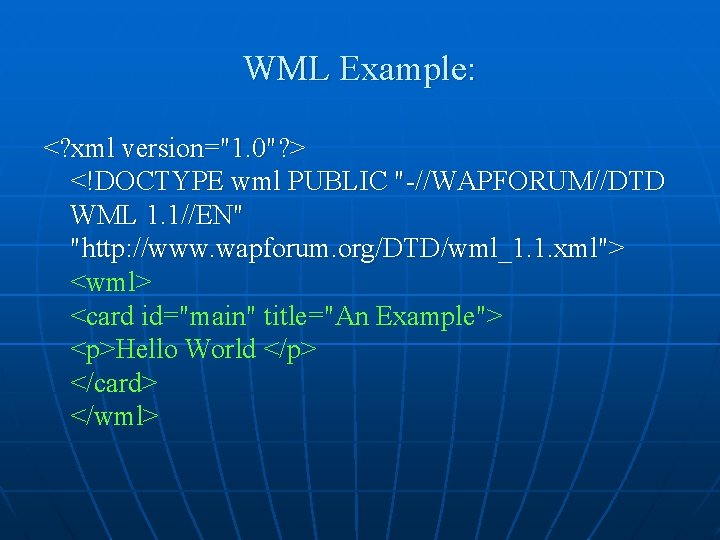 WML Example: <? xml version="1. 0"? > <!DOCTYPE wml PUBLIC "-//WAPFORUM//DTD WML 1. 1//EN"