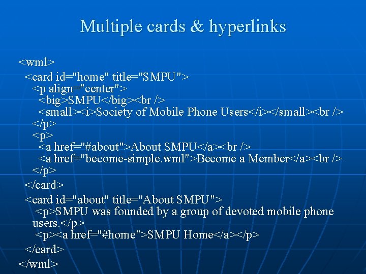 Multiple cards & hyperlinks <wml> <card id="home" title="SMPU"> <p align="center"> <big>SMPU</big> <small><i>Society of Mobile