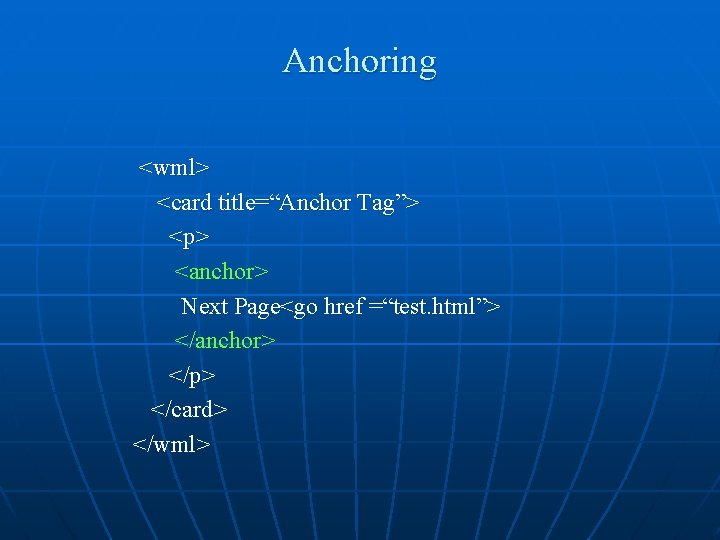 Anchoring <wml> <card title=“Anchor Tag”> <p> <anchor> Next Page<go href =“test. html”> </anchor> </p>