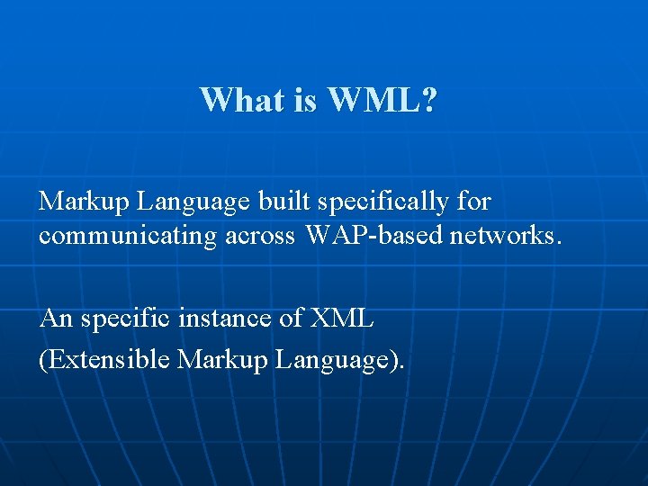 What is WML? Markup Language built specifically for communicating across WAP-based networks. An specific