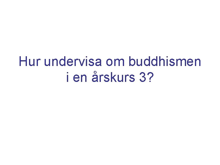 Hur undervisa om buddhismen i en årskurs 3? 