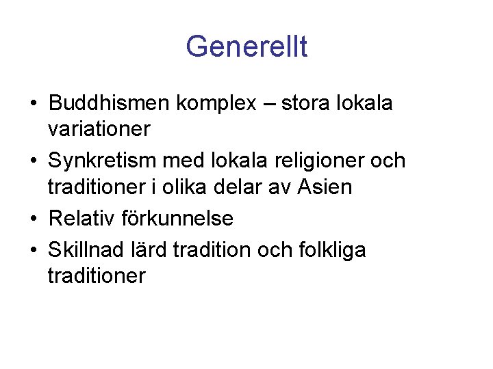 Generellt • Buddhismen komplex – stora lokala variationer • Synkretism med lokala religioner och