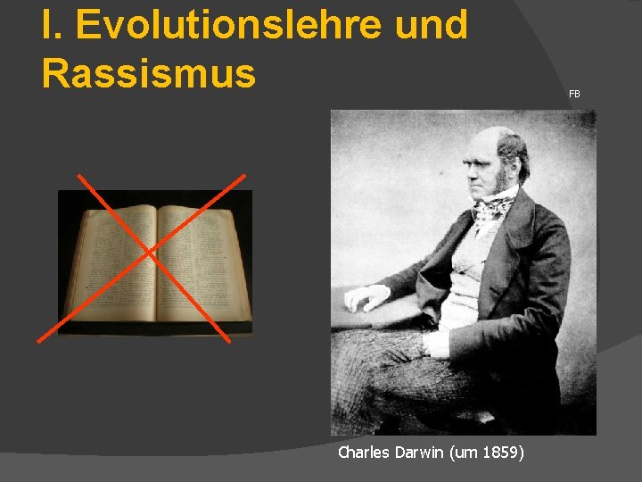 I. Evolutionslehre und Rassismus Charles Darwin (um 1859) FB 