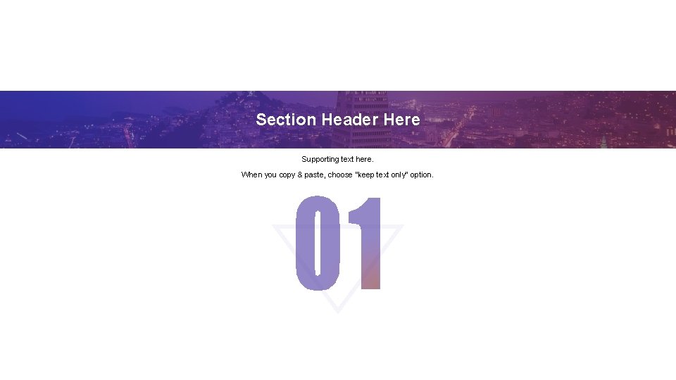 Section Header Here Supporting text here. When you copy & paste, choose "keep text