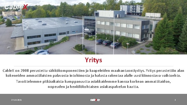 Yritys Cable. X on 2008 perustettu sähkökomponenttien ja kaapeleiden maahantuontiyritys. Yritys perustettiin alan kokeneiden