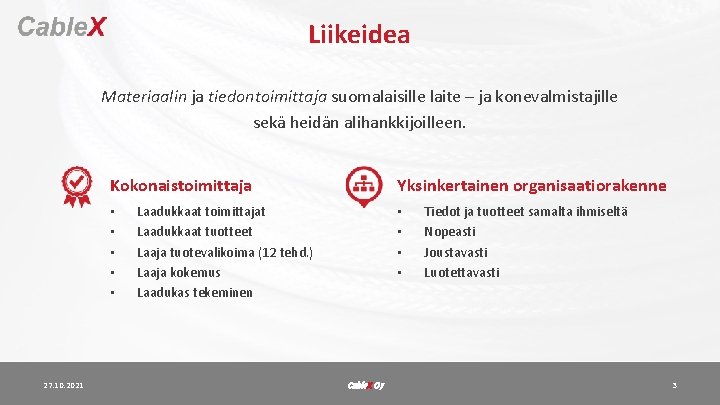 Liikeidea Materiaalin ja tiedontoimittaja suomalaisille laite – ja konevalmistajille sekä heidän alihankkijoilleen. Kokonaistoimittaja •