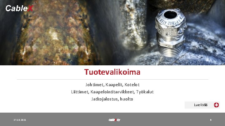 Tuotevalikoima Johtimet, Kaapelit, Kotelot Liittimet, Kaapelointitarvikkeet, Työkalut Jatkojalostus, huolto Lue lisää 27. 10. 2021