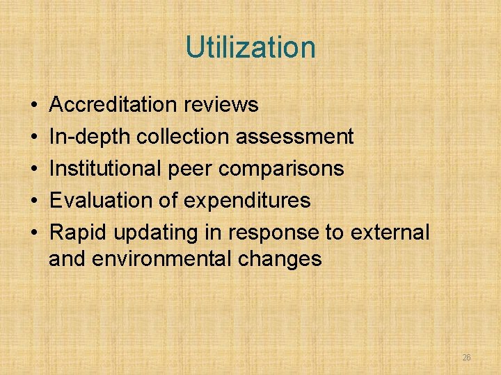 Utilization • • • Accreditation reviews In-depth collection assessment Institutional peer comparisons Evaluation of