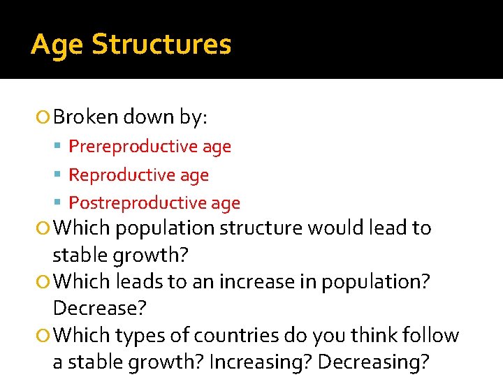 Age Structures Broken down by: Prereproductive age Reproductive age Postreproductive age Which population structure