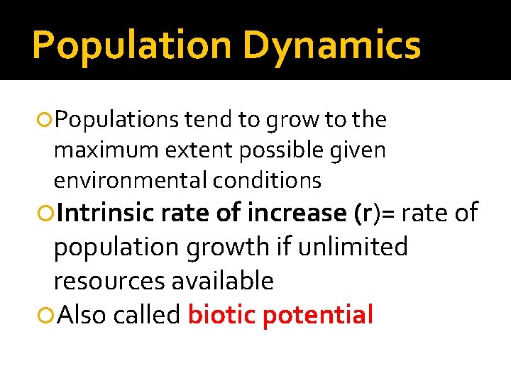 Population Dynamics Populations tend to grow to the maximum extent possible given environmental conditions
