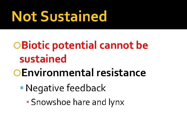Not Sustained Biotic potential cannot be sustained Environmental resistance Negative feedback ▪ Snowshoe hare