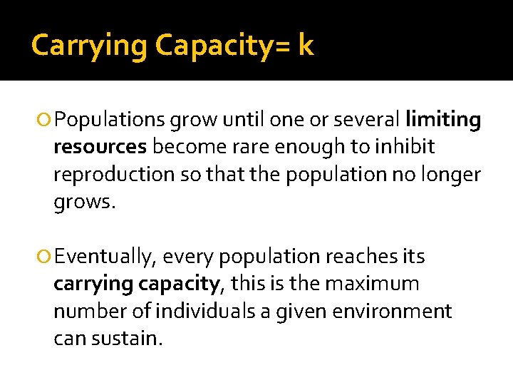 Carrying Capacity= k Populations grow until one or several limiting resources become rare enough