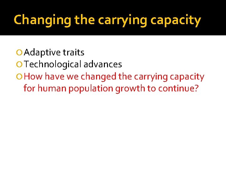 Changing the carrying capacity Adaptive traits Technological advances How have we changed the carrying