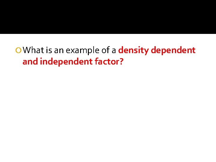  What is an example of a density dependent and independent factor? 