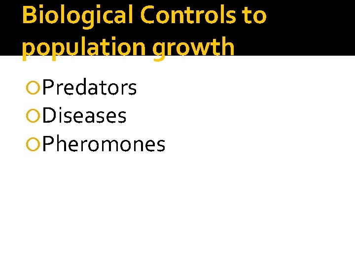 Biological Controls to population growth Predators Diseases Pheromones 