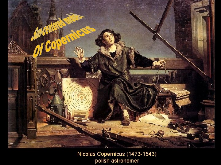 Nicolas Copernicus (1473 -1543) polish astronomer 