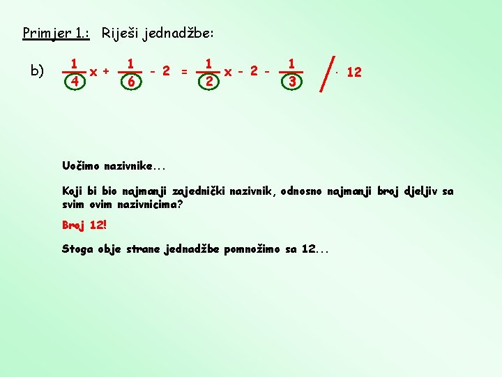 Primjer 1. : Riješi jednadžbe: b) 1 x + 4 1 6 - 2