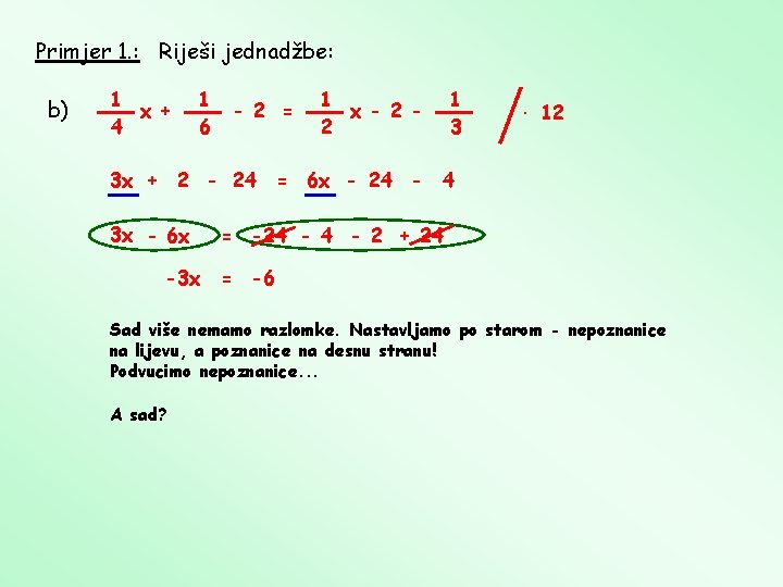 Primjer 1. : Riješi jednadžbe: b) 1 x + 4 1 6 - 2