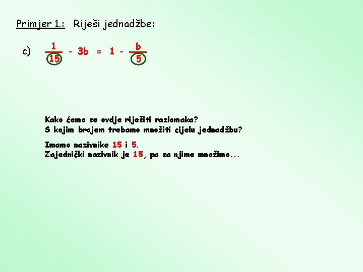 Primjer 1. : Riješi jednadžbe: c) 1 - 3 b = 1 15 b