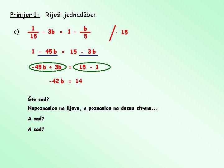 Primjer 1. : Riješi jednadžbe: c) 1 - 3 b = 1 15 b